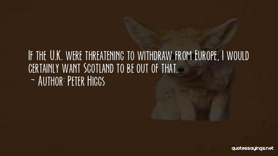 Peter Higgs Quotes: If The U.k. Were Threatening To Withdraw From Europe, I Would Certainly Want Scotland To Be Out Of That.
