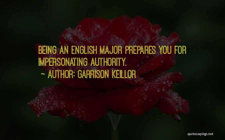 Garrison Keillor Quotes: Being An English Major Prepares You For Impersonating Authority.