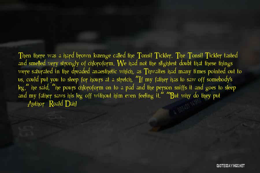 Roald Dahl Quotes: Then There Was A Hard Brown Lozenge Called The Tonsil Tickler. The Tonsil Tickler Tasted And Smelled Very Strongly Of