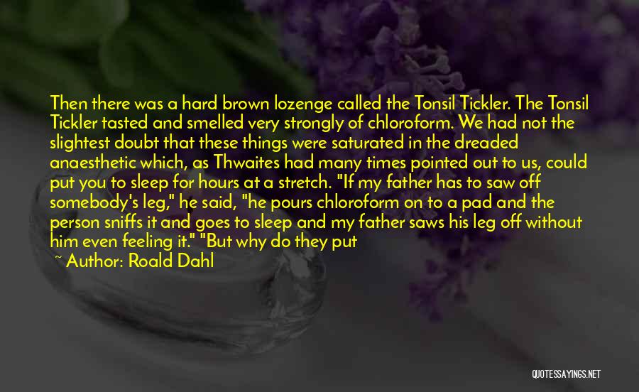 Roald Dahl Quotes: Then There Was A Hard Brown Lozenge Called The Tonsil Tickler. The Tonsil Tickler Tasted And Smelled Very Strongly Of