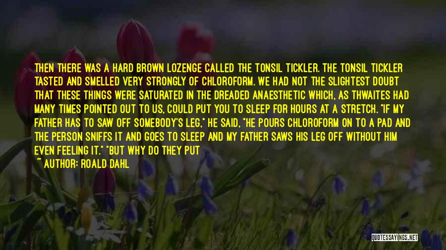Roald Dahl Quotes: Then There Was A Hard Brown Lozenge Called The Tonsil Tickler. The Tonsil Tickler Tasted And Smelled Very Strongly Of