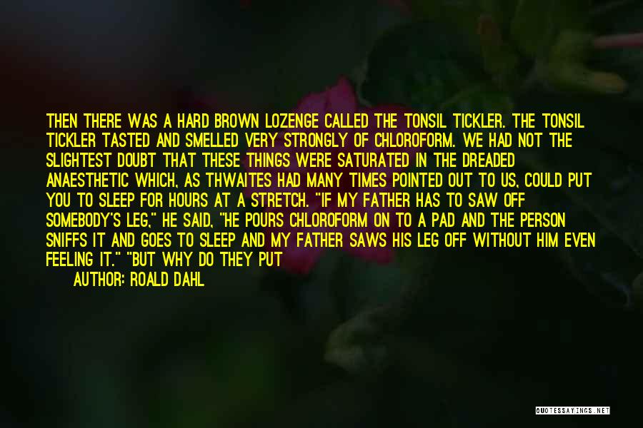 Roald Dahl Quotes: Then There Was A Hard Brown Lozenge Called The Tonsil Tickler. The Tonsil Tickler Tasted And Smelled Very Strongly Of