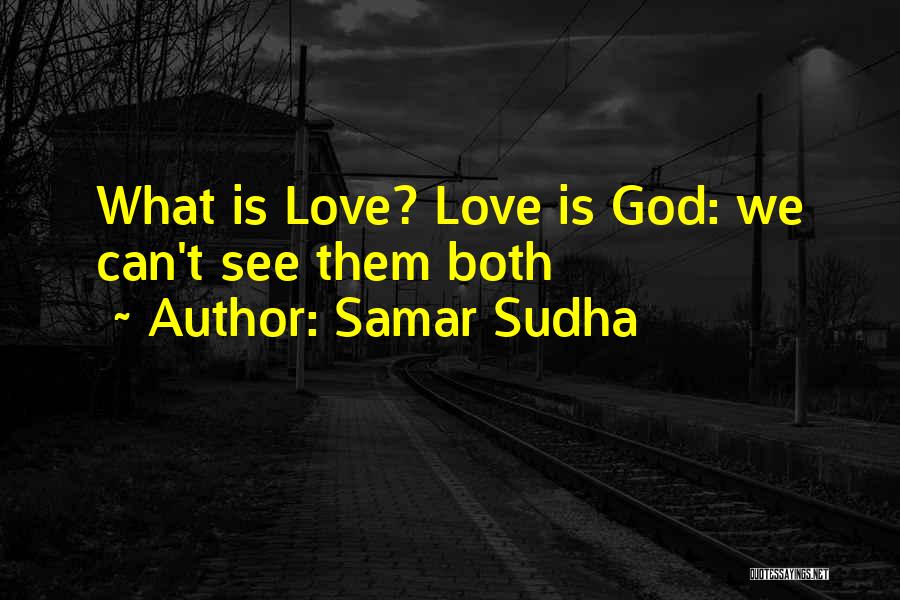 Samar Sudha Quotes: What Is Love? Love Is God: We Can't See Them Both