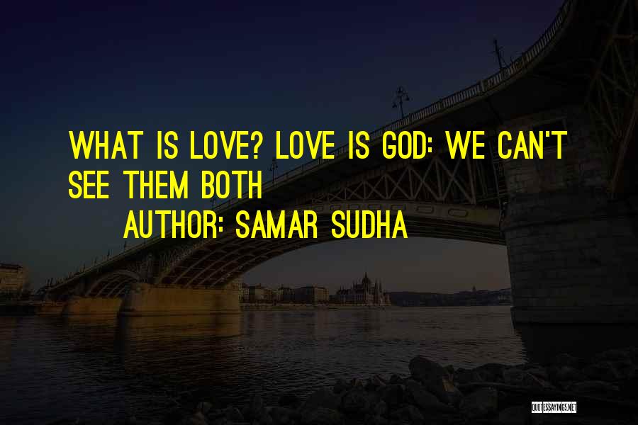 Samar Sudha Quotes: What Is Love? Love Is God: We Can't See Them Both