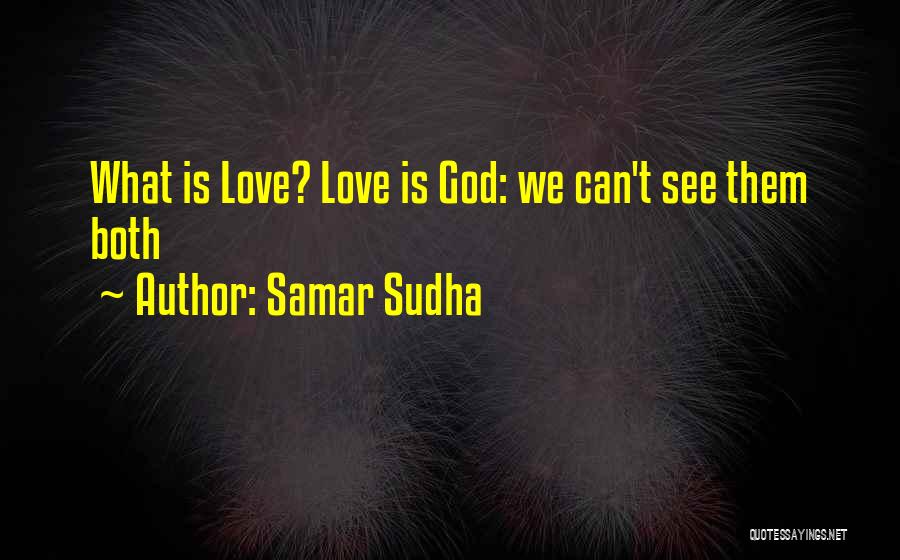 Samar Sudha Quotes: What Is Love? Love Is God: We Can't See Them Both