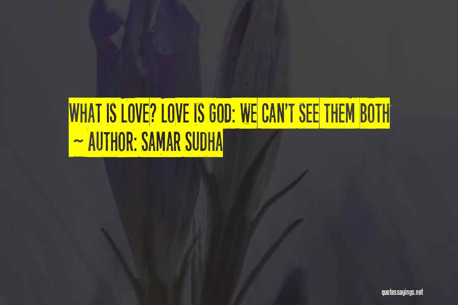Samar Sudha Quotes: What Is Love? Love Is God: We Can't See Them Both