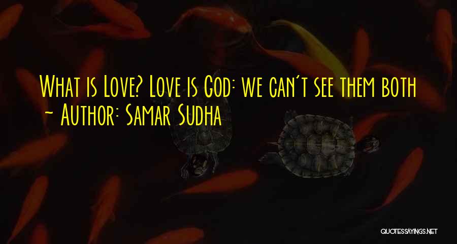 Samar Sudha Quotes: What Is Love? Love Is God: We Can't See Them Both