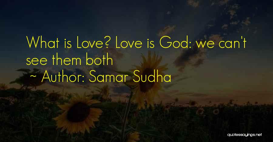 Samar Sudha Quotes: What Is Love? Love Is God: We Can't See Them Both