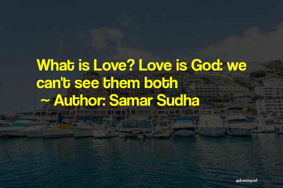 Samar Sudha Quotes: What Is Love? Love Is God: We Can't See Them Both