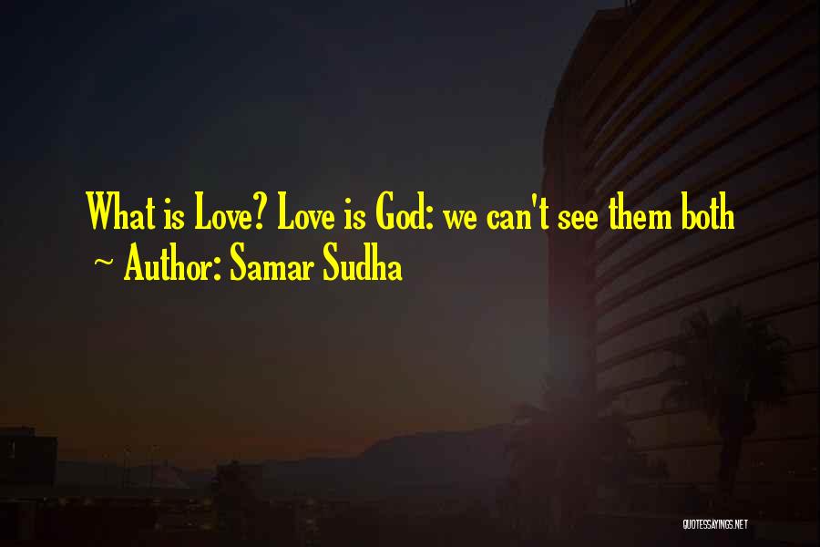 Samar Sudha Quotes: What Is Love? Love Is God: We Can't See Them Both