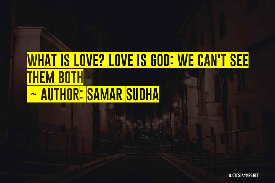 Samar Sudha Quotes: What Is Love? Love Is God: We Can't See Them Both