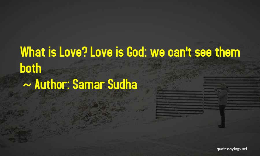 Samar Sudha Quotes: What Is Love? Love Is God: We Can't See Them Both