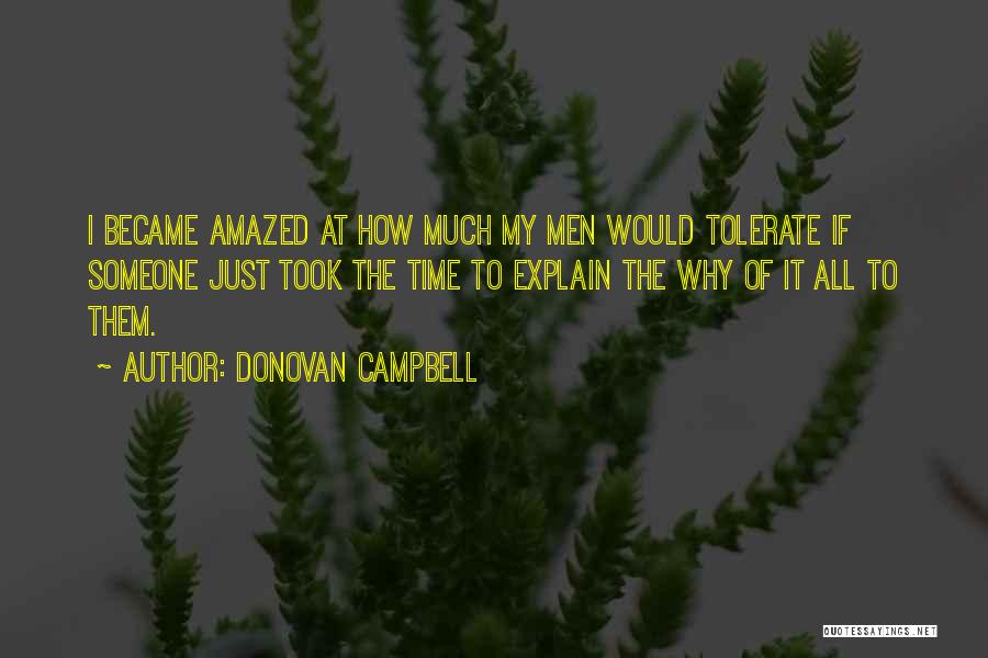 Donovan Campbell Quotes: I Became Amazed At How Much My Men Would Tolerate If Someone Just Took The Time To Explain The Why