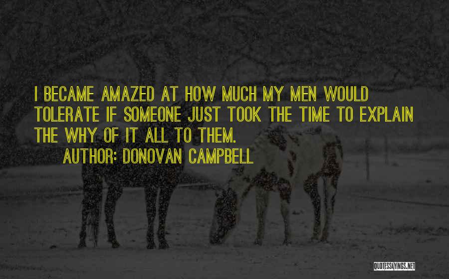 Donovan Campbell Quotes: I Became Amazed At How Much My Men Would Tolerate If Someone Just Took The Time To Explain The Why
