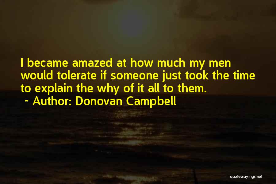 Donovan Campbell Quotes: I Became Amazed At How Much My Men Would Tolerate If Someone Just Took The Time To Explain The Why