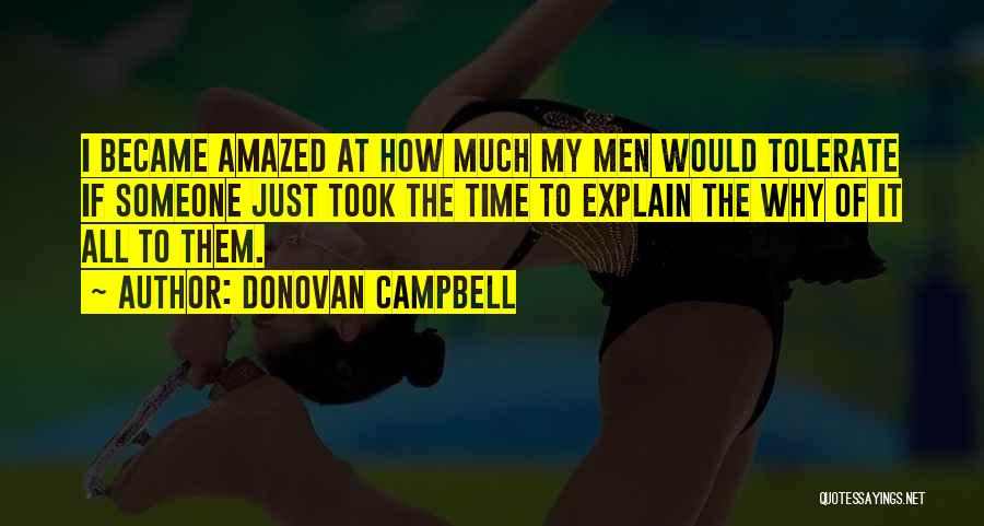 Donovan Campbell Quotes: I Became Amazed At How Much My Men Would Tolerate If Someone Just Took The Time To Explain The Why