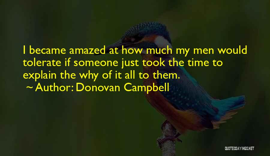 Donovan Campbell Quotes: I Became Amazed At How Much My Men Would Tolerate If Someone Just Took The Time To Explain The Why