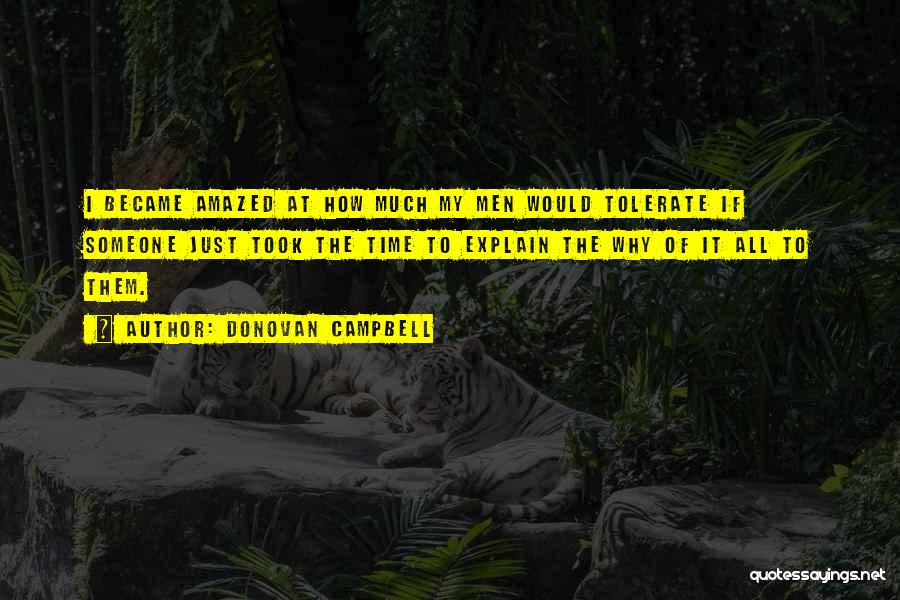 Donovan Campbell Quotes: I Became Amazed At How Much My Men Would Tolerate If Someone Just Took The Time To Explain The Why