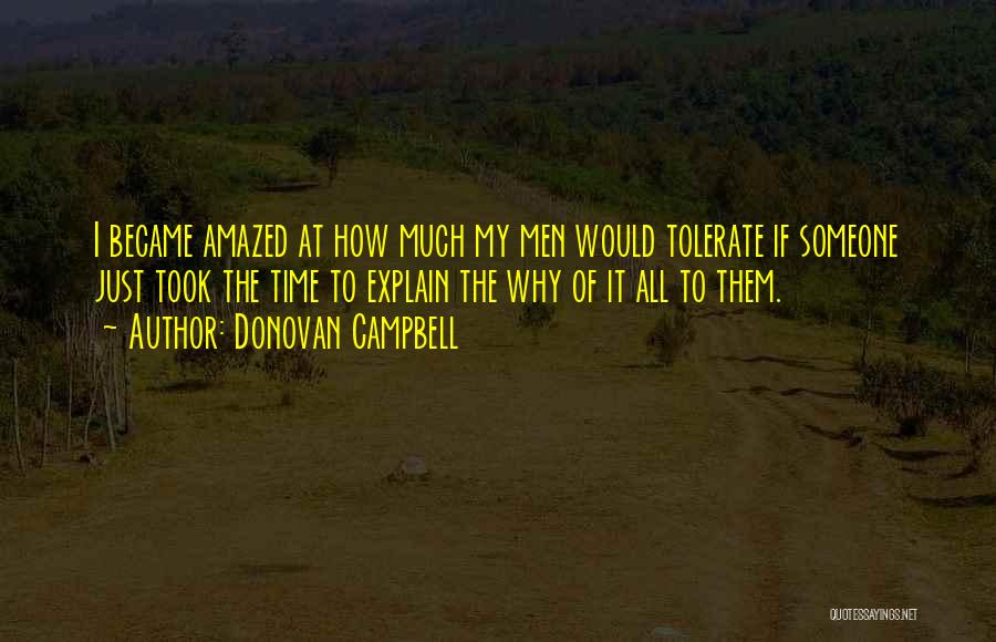 Donovan Campbell Quotes: I Became Amazed At How Much My Men Would Tolerate If Someone Just Took The Time To Explain The Why