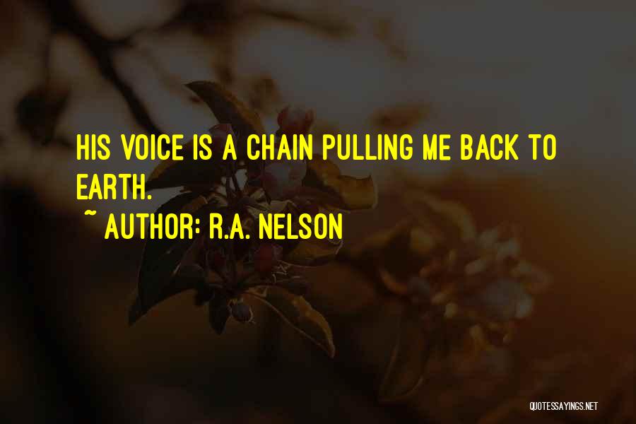 R.A. Nelson Quotes: His Voice Is A Chain Pulling Me Back To Earth.