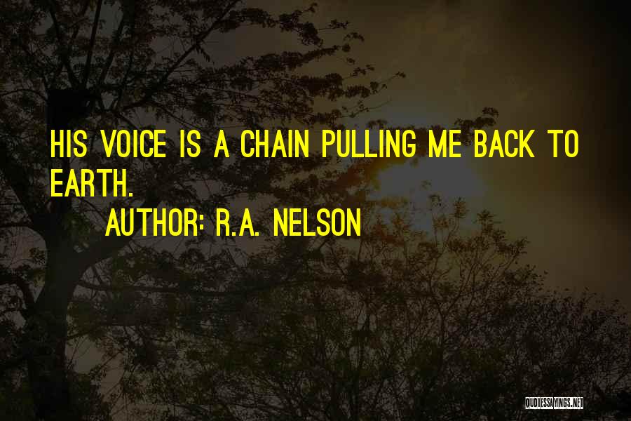 R.A. Nelson Quotes: His Voice Is A Chain Pulling Me Back To Earth.