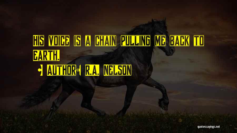 R.A. Nelson Quotes: His Voice Is A Chain Pulling Me Back To Earth.