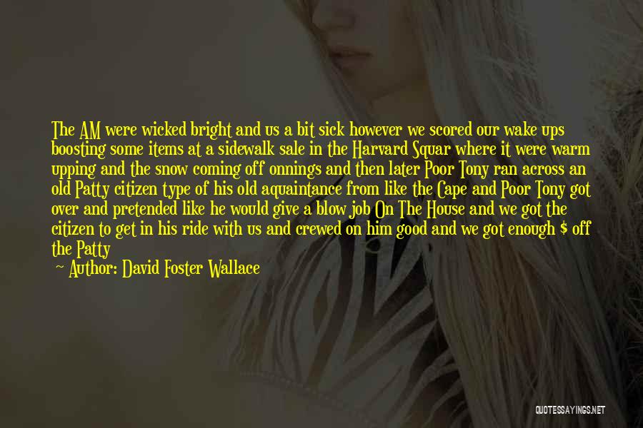 David Foster Wallace Quotes: The Am Were Wicked Bright And Us A Bit Sick However We Scored Our Wake Ups Boosting Some Items At