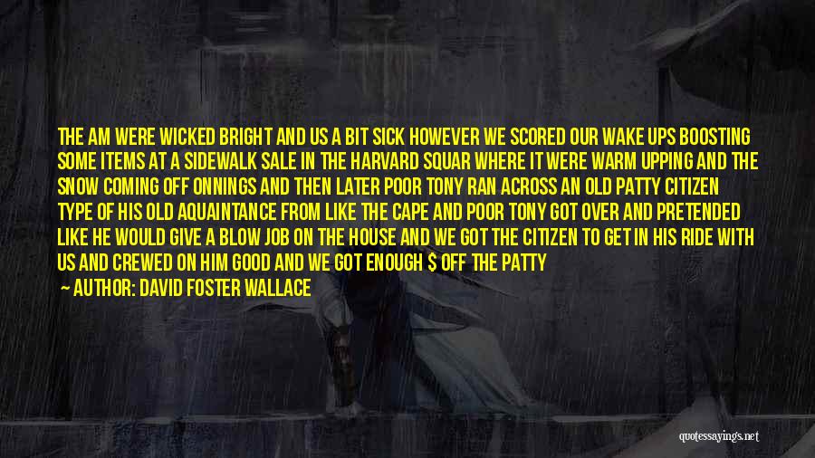 David Foster Wallace Quotes: The Am Were Wicked Bright And Us A Bit Sick However We Scored Our Wake Ups Boosting Some Items At