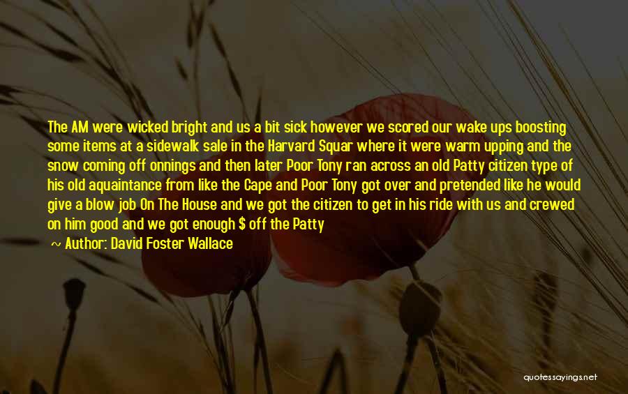 David Foster Wallace Quotes: The Am Were Wicked Bright And Us A Bit Sick However We Scored Our Wake Ups Boosting Some Items At