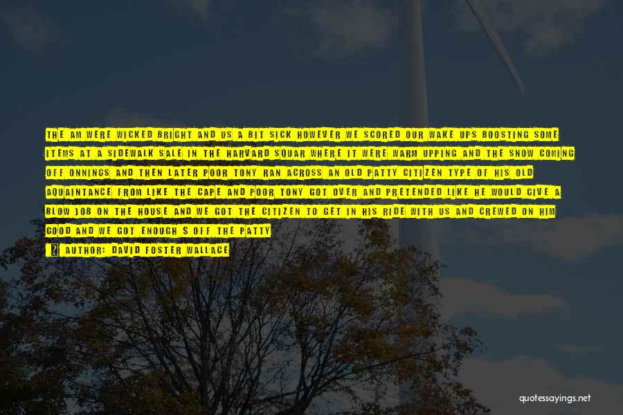 David Foster Wallace Quotes: The Am Were Wicked Bright And Us A Bit Sick However We Scored Our Wake Ups Boosting Some Items At