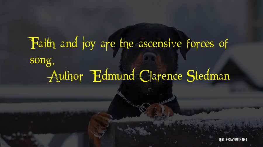 Edmund Clarence Stedman Quotes: Faith And Joy Are The Ascensive Forces Of Song.
