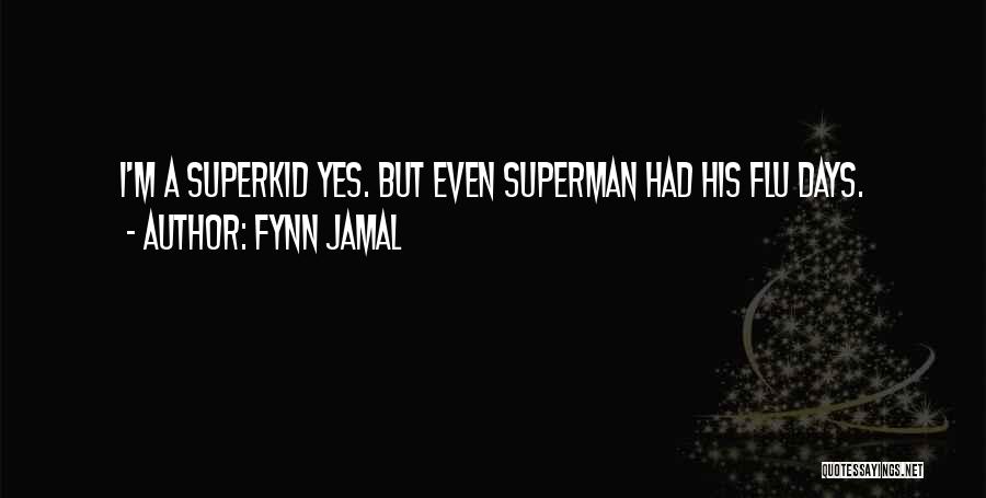 Fynn Jamal Quotes: I'm A Superkid Yes. But Even Superman Had His Flu Days.