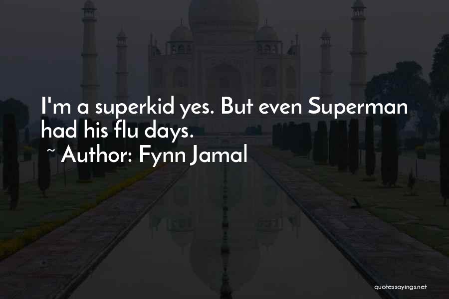 Fynn Jamal Quotes: I'm A Superkid Yes. But Even Superman Had His Flu Days.