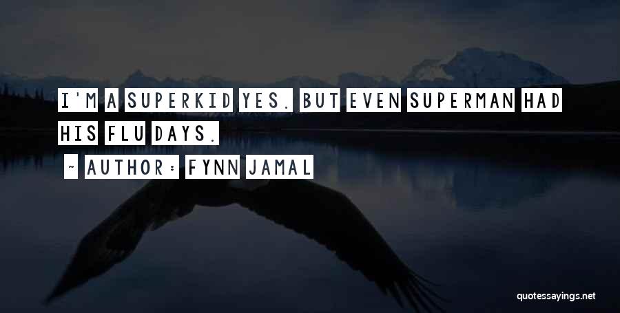 Fynn Jamal Quotes: I'm A Superkid Yes. But Even Superman Had His Flu Days.