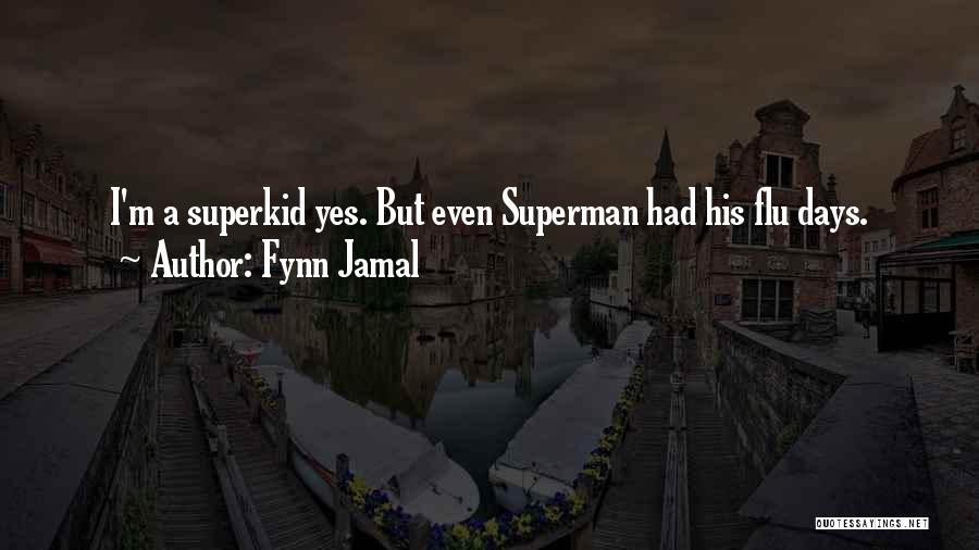 Fynn Jamal Quotes: I'm A Superkid Yes. But Even Superman Had His Flu Days.