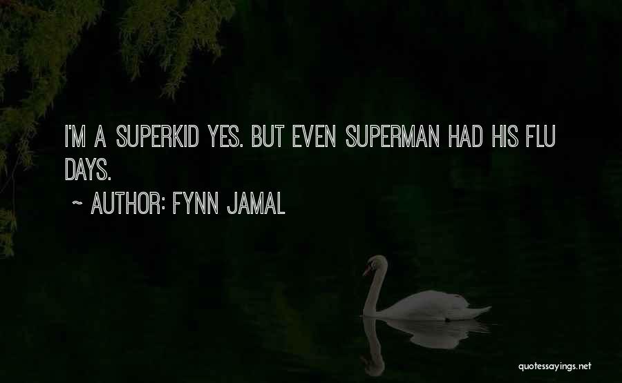 Fynn Jamal Quotes: I'm A Superkid Yes. But Even Superman Had His Flu Days.