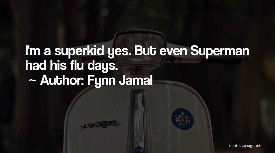 Fynn Jamal Quotes: I'm A Superkid Yes. But Even Superman Had His Flu Days.