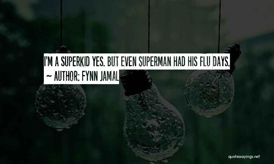 Fynn Jamal Quotes: I'm A Superkid Yes. But Even Superman Had His Flu Days.