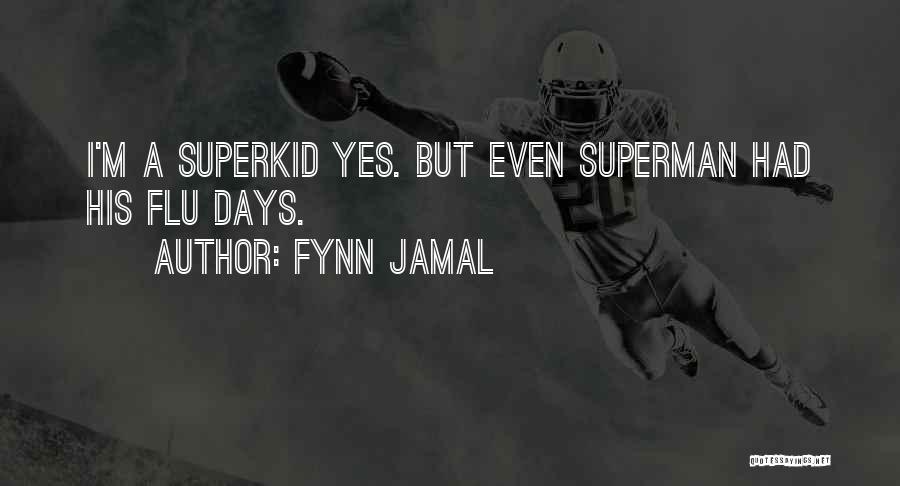 Fynn Jamal Quotes: I'm A Superkid Yes. But Even Superman Had His Flu Days.