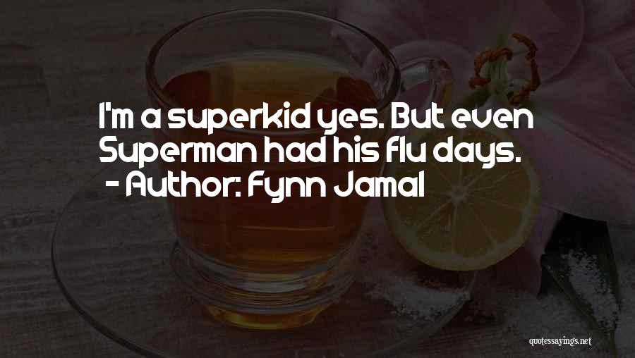 Fynn Jamal Quotes: I'm A Superkid Yes. But Even Superman Had His Flu Days.