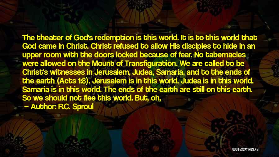 R.C. Sproul Quotes: The Theater Of God's Redemption Is This World. It Is To This World That God Came In Christ. Christ Refused