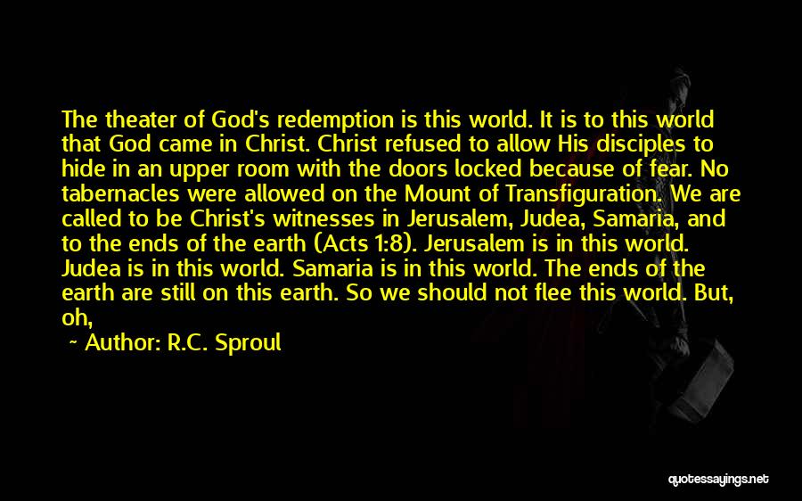 R.C. Sproul Quotes: The Theater Of God's Redemption Is This World. It Is To This World That God Came In Christ. Christ Refused