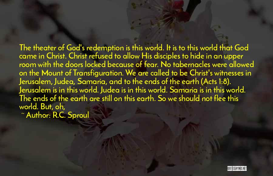 R.C. Sproul Quotes: The Theater Of God's Redemption Is This World. It Is To This World That God Came In Christ. Christ Refused