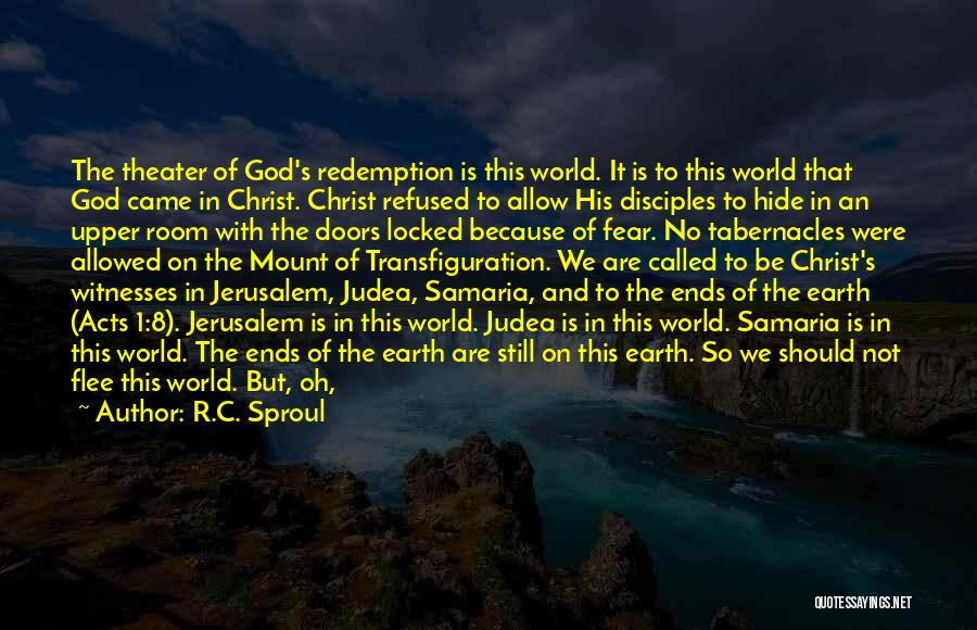 R.C. Sproul Quotes: The Theater Of God's Redemption Is This World. It Is To This World That God Came In Christ. Christ Refused