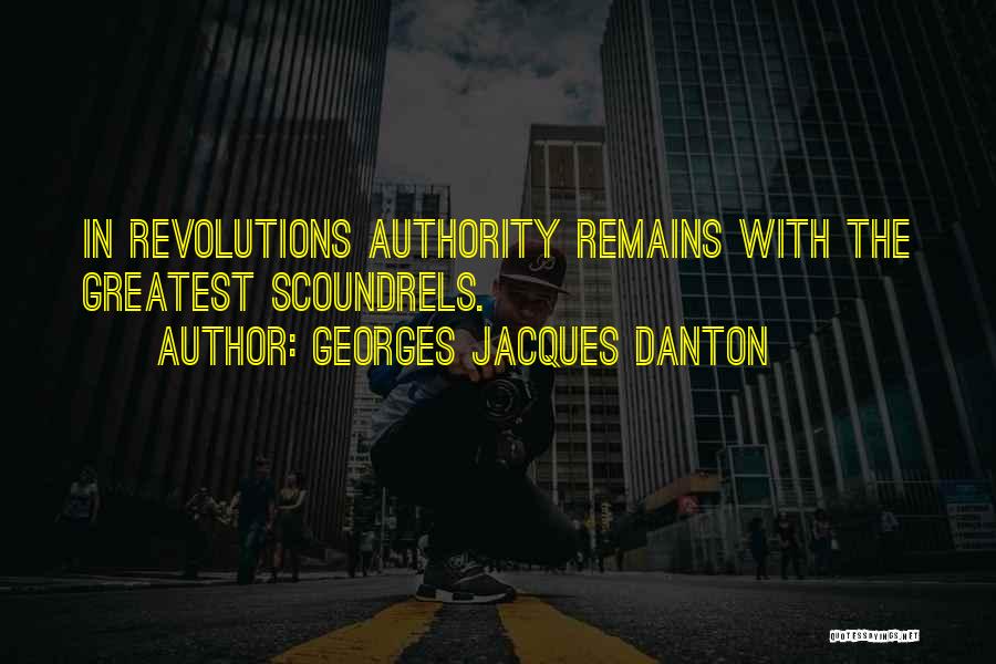 Georges Jacques Danton Quotes: In Revolutions Authority Remains With The Greatest Scoundrels.