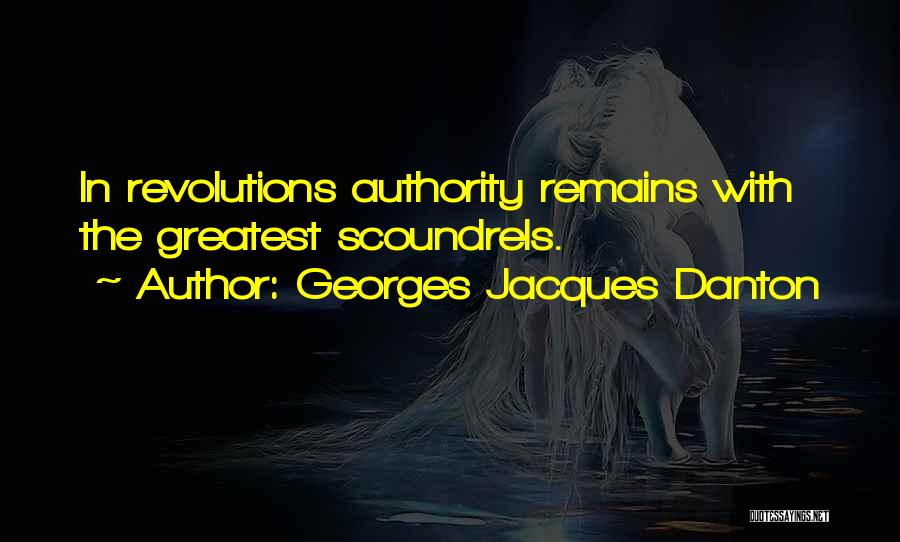 Georges Jacques Danton Quotes: In Revolutions Authority Remains With The Greatest Scoundrels.