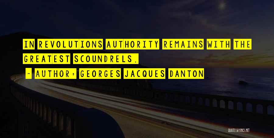 Georges Jacques Danton Quotes: In Revolutions Authority Remains With The Greatest Scoundrels.