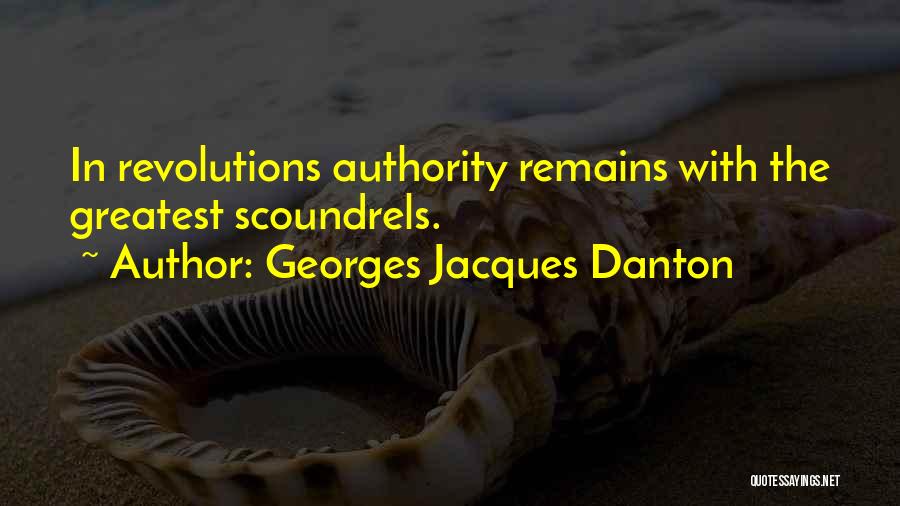 Georges Jacques Danton Quotes: In Revolutions Authority Remains With The Greatest Scoundrels.