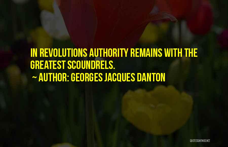 Georges Jacques Danton Quotes: In Revolutions Authority Remains With The Greatest Scoundrels.