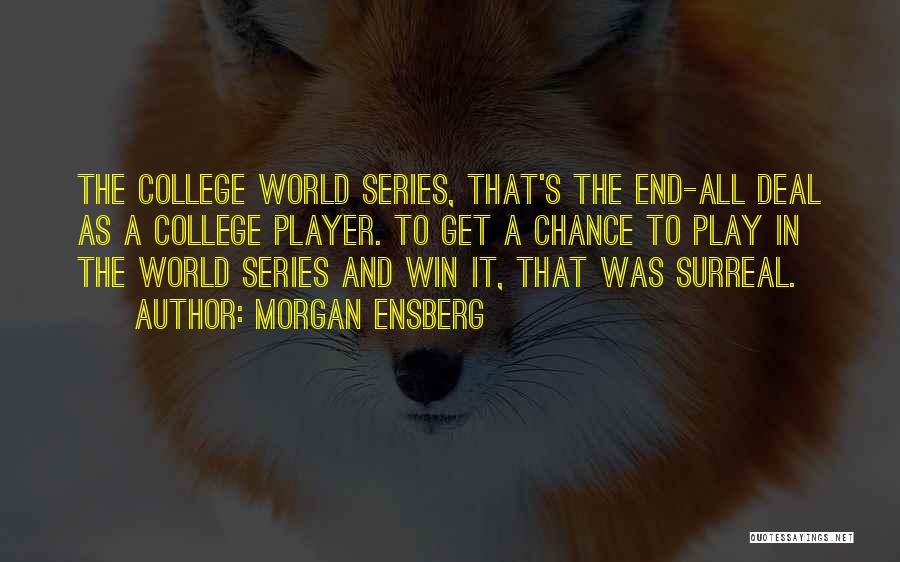 Morgan Ensberg Quotes: The College World Series, That's The End-all Deal As A College Player. To Get A Chance To Play In The